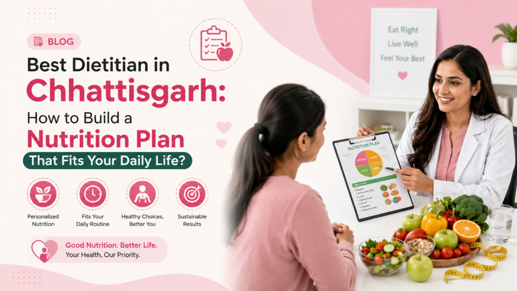Best Dietitian in Chhattisgarh: How to Build a Nutrition Plan That Fits Your Daily Life?